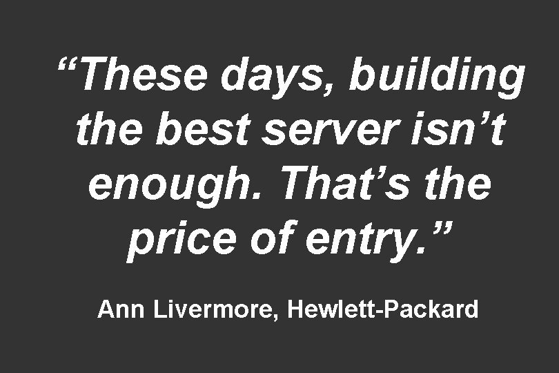 “These days, building the best server isn’t enough. That’s the price of entry. ”