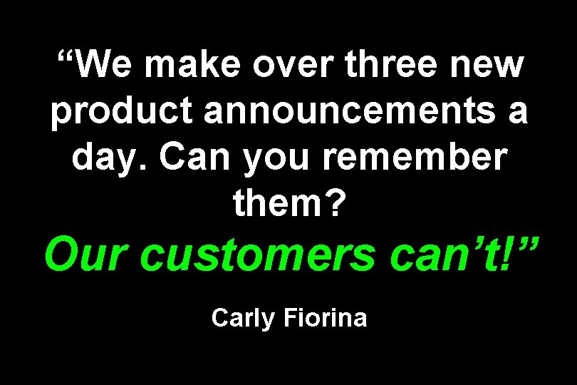 “We make over three new product announcements a day. Can you remember them? Our