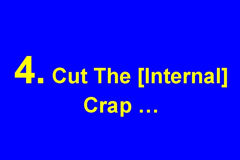 4. Cut The [Internal] Crap … 