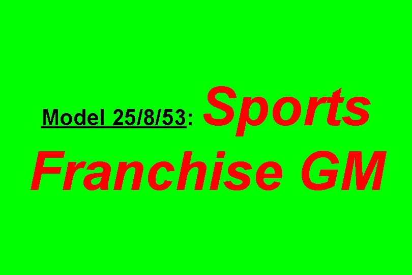 Sports Franchise GM Model 25/8/53: 