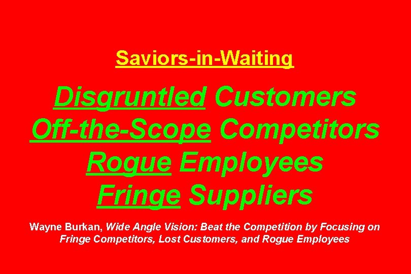 Saviors-in-Waiting Disgruntled Customers Off-the-Scope Competitors Rogue Employees Fringe Suppliers Wayne Burkan, Wide Angle Vision: