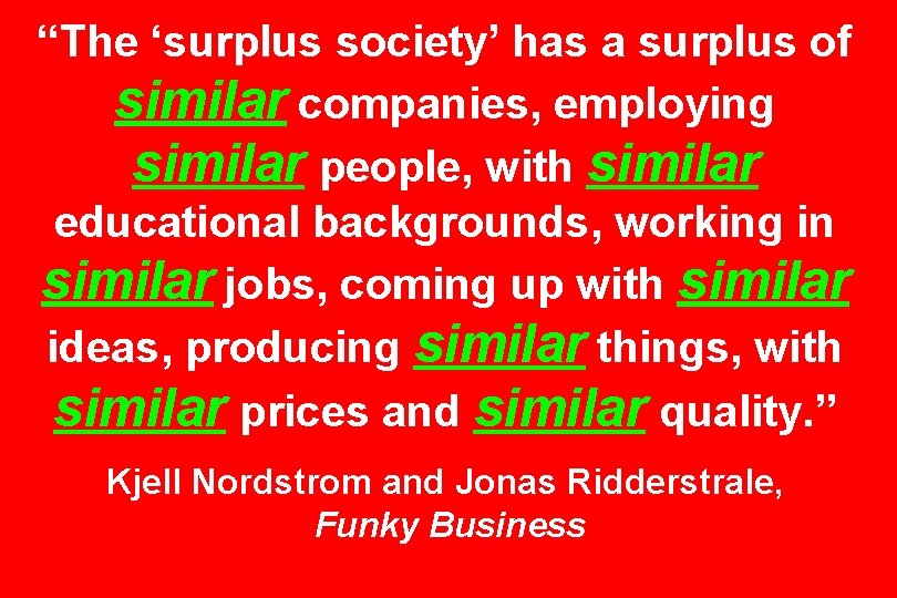 “The ‘surplus society’ has a surplus of similar companies, employing similar people, with similar