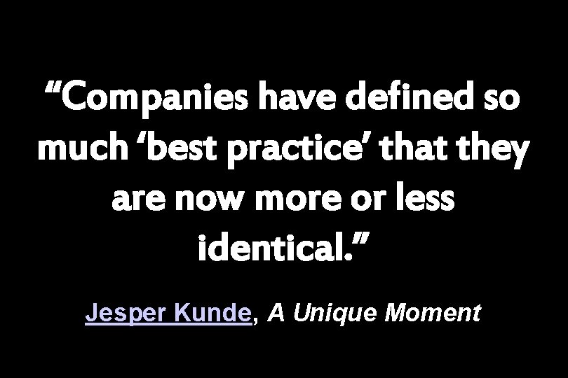 “Companies have defined so much ‘best practice’ that they are now more or less