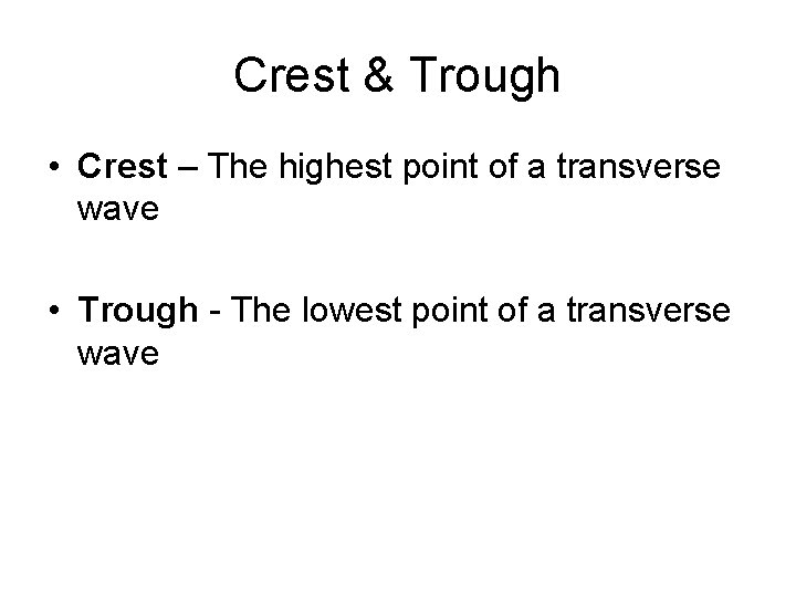 Crest & Trough • Crest – The highest point of a transverse wave •