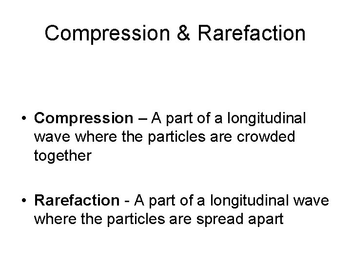 Compression & Rarefaction • Compression – A part of a longitudinal wave where the