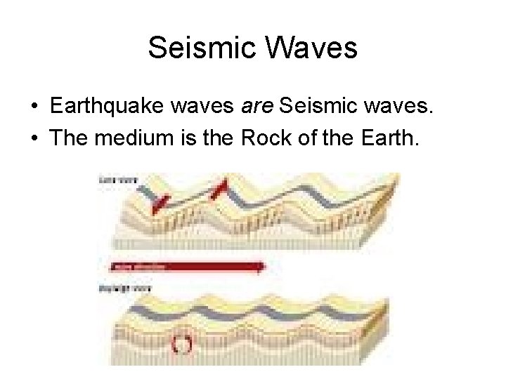 Seismic Waves • Earthquake waves are Seismic waves. • The medium is the Rock