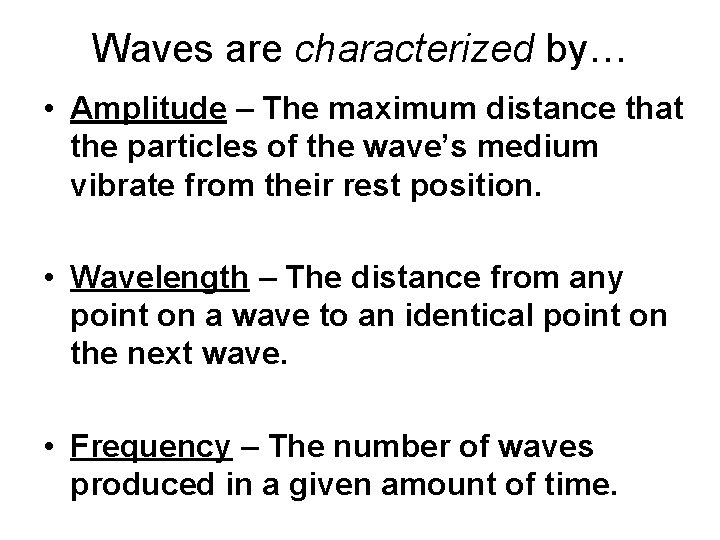 Waves are characterized by… • Amplitude – The maximum distance that the particles of