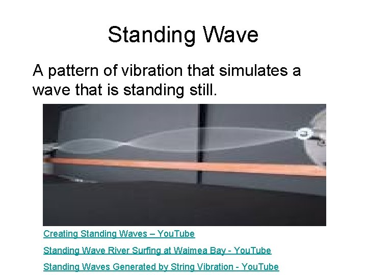 Standing Wave A pattern of vibration that simulates a wave that is standing still.