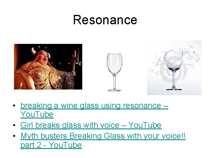 Resonance • breaking a wine glass using resonance – You. Tube • Girl breaks