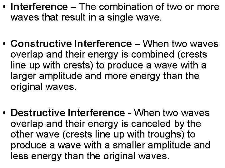  • Interference – The combination of two or more waves that result in