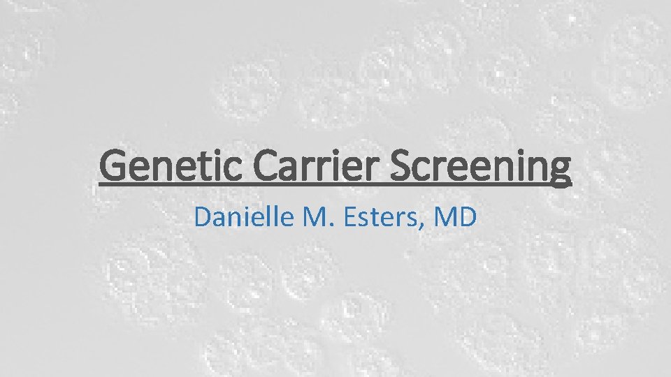 Genetic Carrier Screening Danielle M. Esters, MD Genetic Carrier Screening Danielle M. Esters, MD