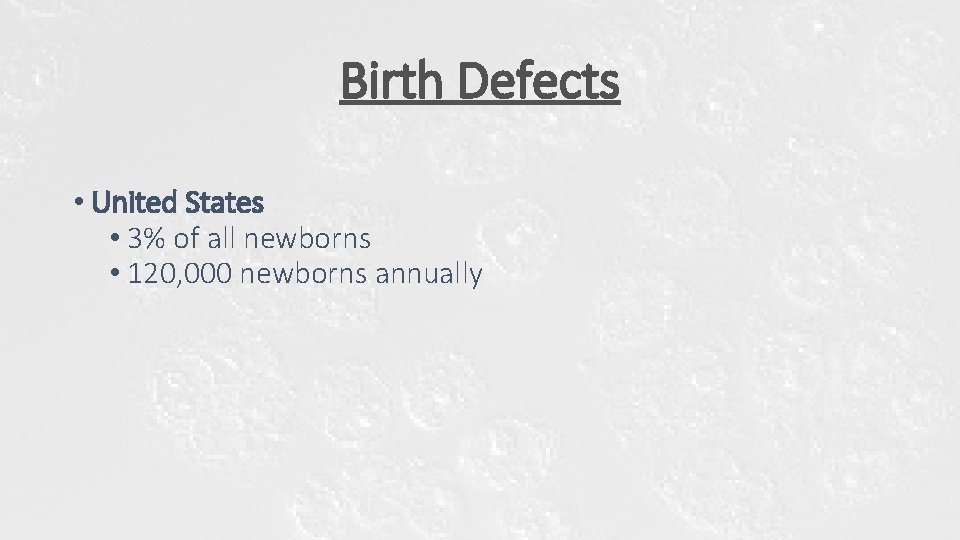 Birth Defects • United States • 3% of all newborns • 120, 000 newborns Birth Defects • United States • 3% of all newborns • 120, 000 newborns