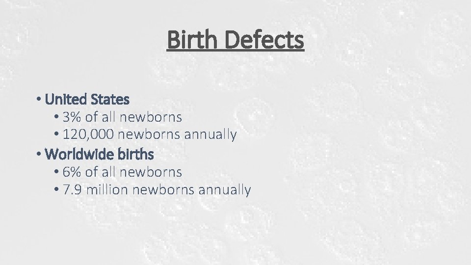 Birth Defects • United States • 3% of all newborns • 120, 000 newborns Birth Defects • United States • 3% of all newborns • 120, 000 newborns
