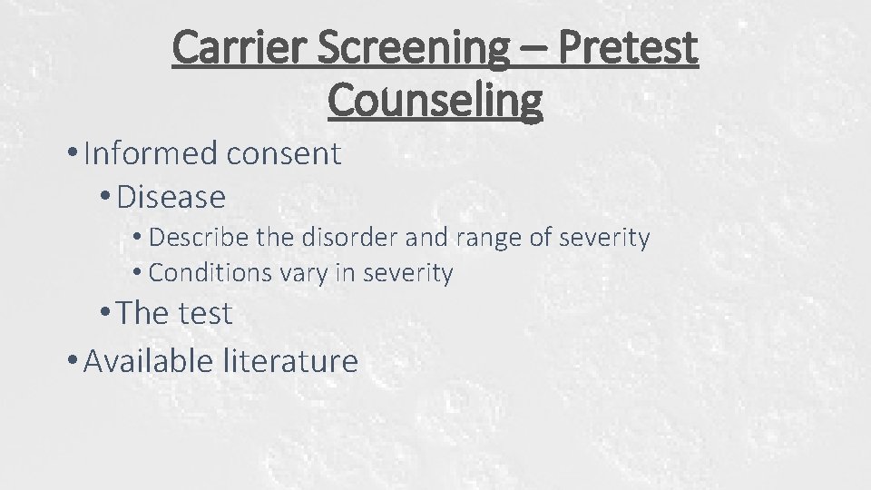 Carrier Screening – Pretest Counseling • Informed consent • Disease • Describe the disorder Carrier Screening – Pretest Counseling • Informed consent • Disease • Describe the disorder
