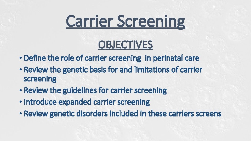 Carrier Screening OBJECTIVES • Define the role of carrier screening in perinatal care • Carrier Screening OBJECTIVES • Define the role of carrier screening in perinatal care •