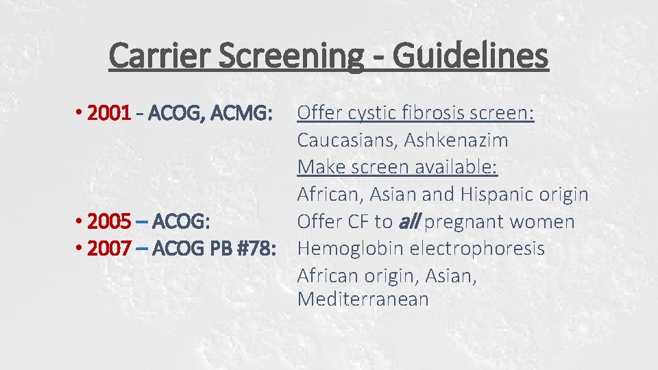 Carrier Screening - Guidelines • 2001 - ACOG, ACMG: Offer cystic fibrosis screen: Caucasians, Carrier Screening - Guidelines • 2001 - ACOG, ACMG: Offer cystic fibrosis screen: Caucasians,