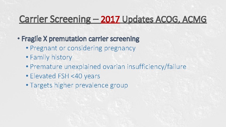 Carrier Screening – 2017 Updates ACOG, ACMG • Fragile X premutation carrier screening • Carrier Screening – 2017 Updates ACOG, ACMG • Fragile X premutation carrier screening •
