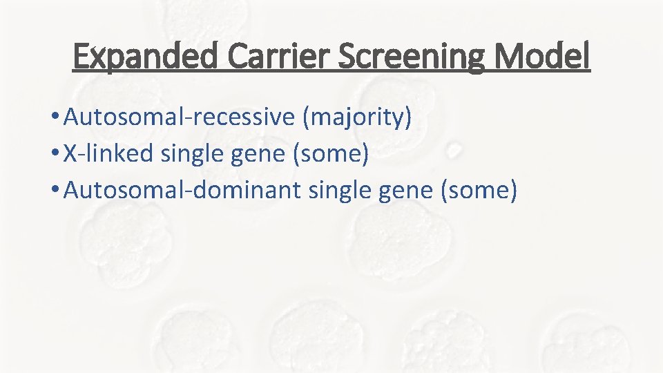 Expanded Carrier Screening Model • Autosomal-recessive (majority) • X-linked single gene (some) • Autosomal-dominant Expanded Carrier Screening Model • Autosomal-recessive (majority) • X-linked single gene (some) • Autosomal-dominant