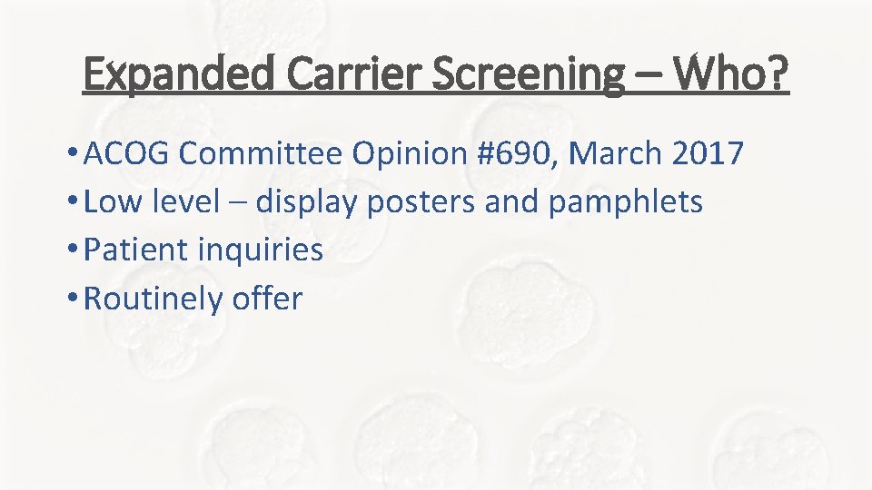 Expanded Carrier Screening – Who? • ACOG Committee Opinion #690, March 2017 • Low Expanded Carrier Screening – Who? • ACOG Committee Opinion #690, March 2017 • Low