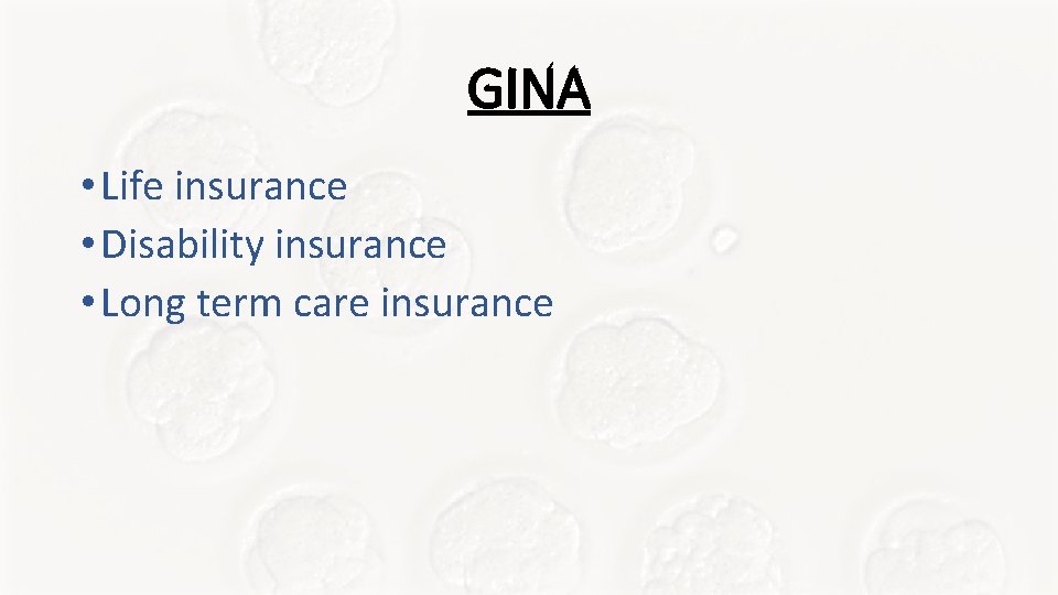 GINA • Life insurance • Disability insurance • Long term care insurance GINA • Life insurance • Disability insurance • Long term care insurance