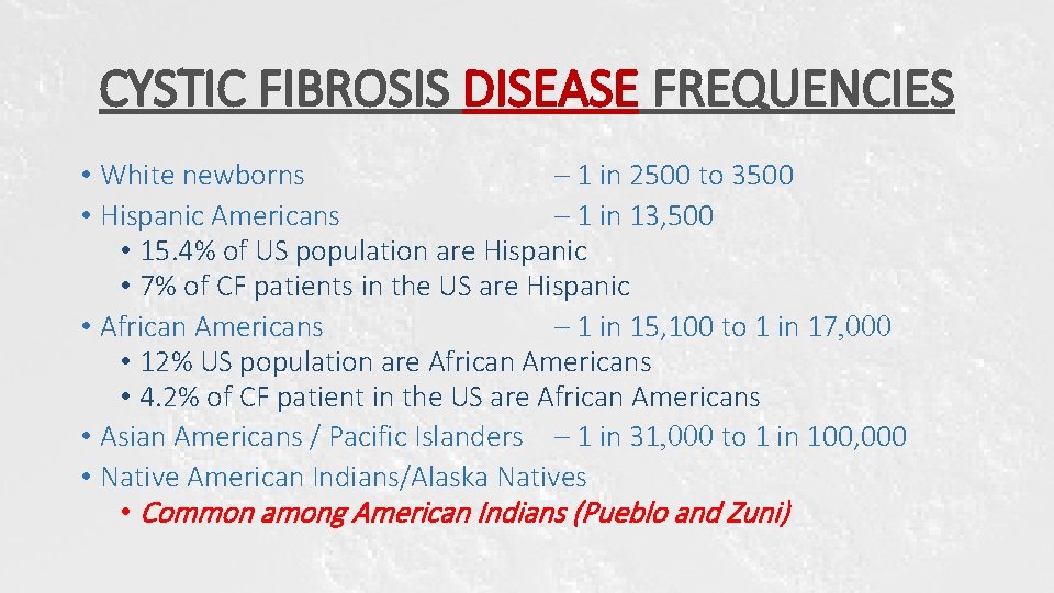 CYSTIC FIBROSIS DISEASE FREQUENCIES • White newborns – 1 in 2500 to 3500 • CYSTIC FIBROSIS DISEASE FREQUENCIES • White newborns – 1 in 2500 to 3500 •