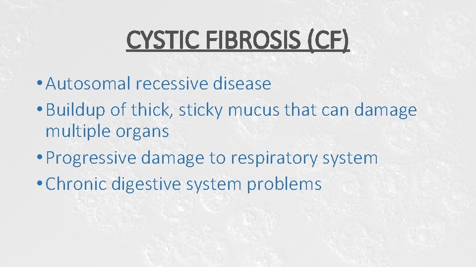 CYSTIC FIBROSIS (CF) • Autosomal recessive disease • Buildup of thick, sticky mucus that CYSTIC FIBROSIS (CF) • Autosomal recessive disease • Buildup of thick, sticky mucus that
