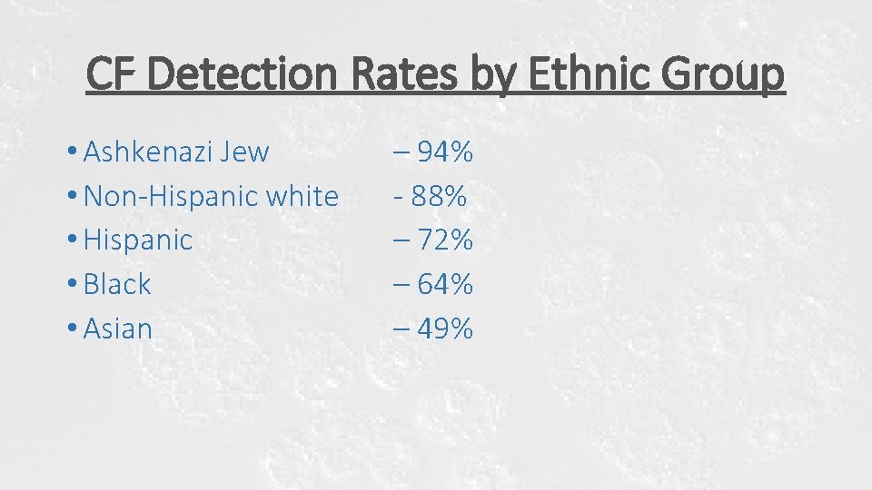 CF Detection Rates by Ethnic Group • Ashkenazi Jew • Non-Hispanic white • Hispanic CF Detection Rates by Ethnic Group • Ashkenazi Jew • Non-Hispanic white • Hispanic