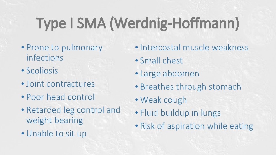 Type I SMA (Werdnig-Hoffmann) • Prone to pulmonary infections • Scoliosis • Joint contractures Type I SMA (Werdnig-Hoffmann) • Prone to pulmonary infections • Scoliosis • Joint contractures