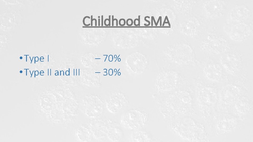Childhood SMA • Type II and III – 70% – 30% Childhood SMA • Type II and III – 70% – 30%