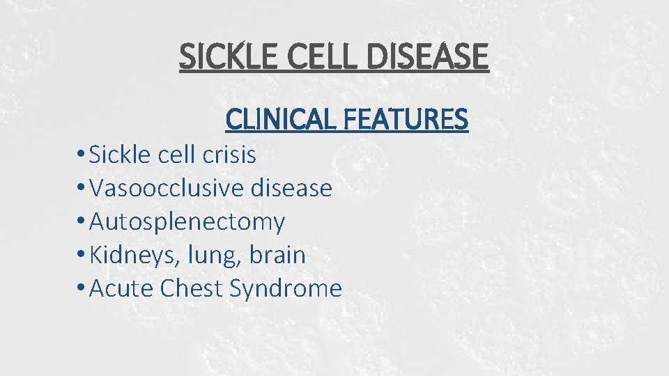 SICKLE CELL DISEASE CLINICAL FEATURES • Sickle cell crisis • Vasoocclusive disease • Autosplenectomy SICKLE CELL DISEASE CLINICAL FEATURES • Sickle cell crisis • Vasoocclusive disease • Autosplenectomy