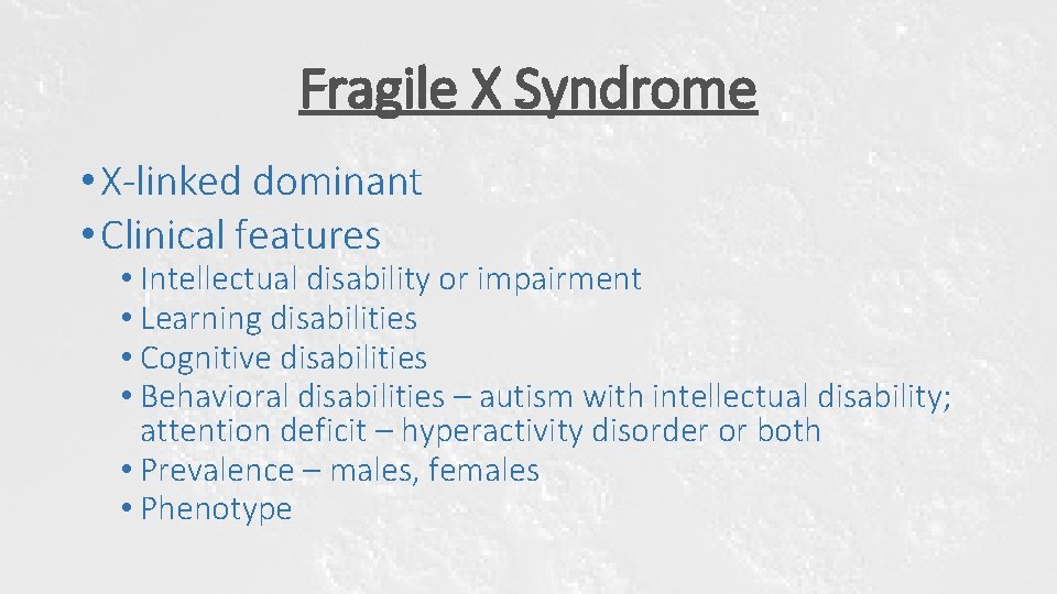 Fragile X Syndrome • X-linked dominant • Clinical features • Intellectual disability or impairment Fragile X Syndrome • X-linked dominant • Clinical features • Intellectual disability or impairment