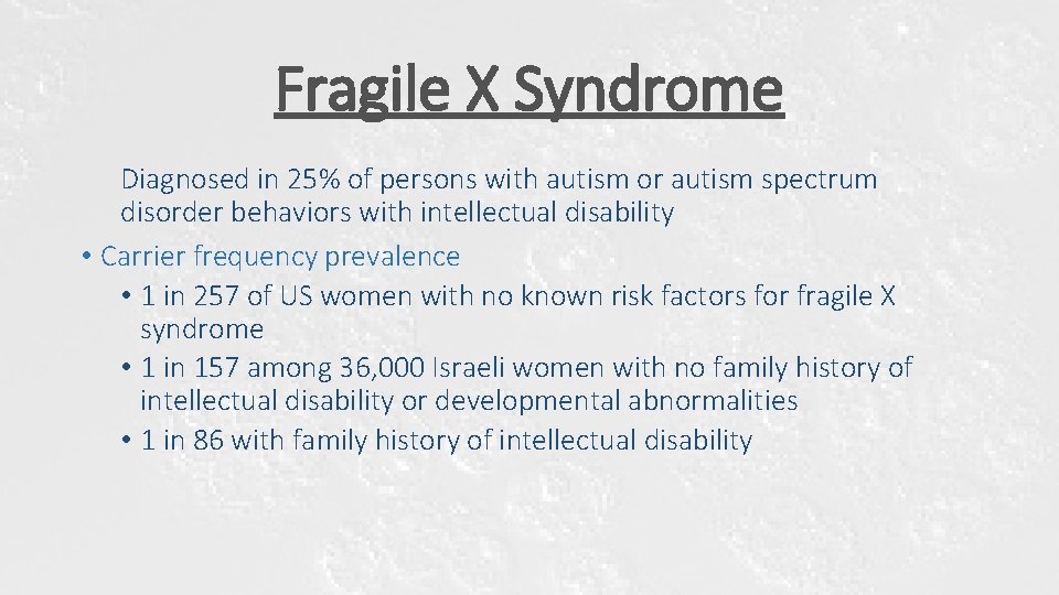 Fragile X Syndrome Diagnosed in 25% of persons with autism or autism spectrum disorder Fragile X Syndrome Diagnosed in 25% of persons with autism or autism spectrum disorder