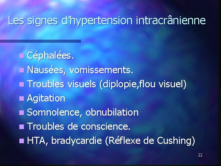 Les signes d’hypertension intracrânienne n Céphalées. n Nausées, vomissements. n Troubles visuels (diplopie, flou Les signes d’hypertension intracrânienne n Céphalées. n Nausées, vomissements. n Troubles visuels (diplopie, flou