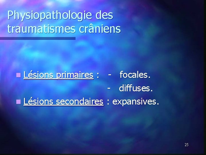 Physiopathologie des traumatismes crâniens n Lésions primaires : - focales. - diffuses. n Lésions Physiopathologie des traumatismes crâniens n Lésions primaires : - focales. - diffuses. n Lésions