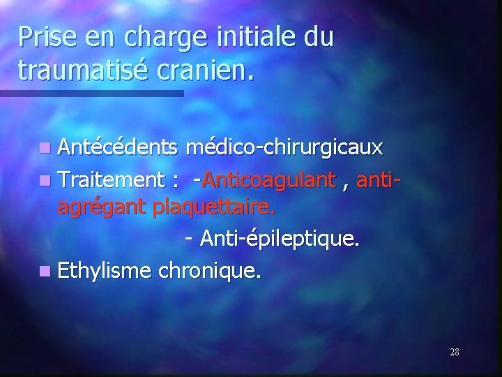 Prise en charge initiale du traumatisé cranien. n Antécédents médico-chirurgicaux n Traitement : -Anticoagulant Prise en charge initiale du traumatisé cranien. n Antécédents médico-chirurgicaux n Traitement : -Anticoagulant