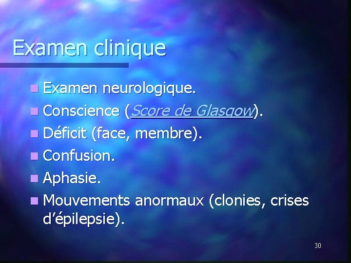 Examen clinique n Examen neurologique. n Conscience (Score de Glasgow). n Déficit (face, membre). Examen clinique n Examen neurologique. n Conscience (Score de Glasgow). n Déficit (face, membre).