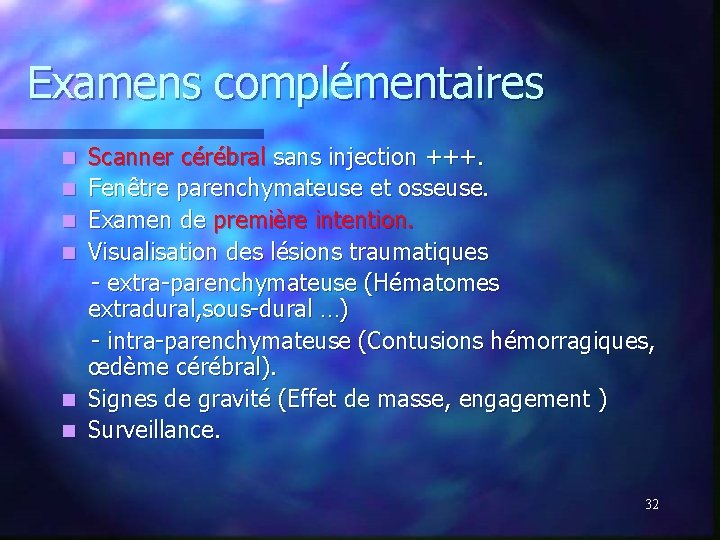 Examens complémentaires n n n Scanner cérébral sans injection +++. Fenêtre parenchymateuse et osseuse. Examens complémentaires n n n Scanner cérébral sans injection +++. Fenêtre parenchymateuse et osseuse.