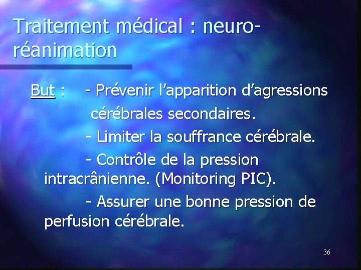 Traitement médical : neuroréanimation But : - Prévenir l’apparition d’agressions cérébrales secondaires. - Limiter Traitement médical : neuroréanimation But : - Prévenir l’apparition d’agressions cérébrales secondaires. - Limiter