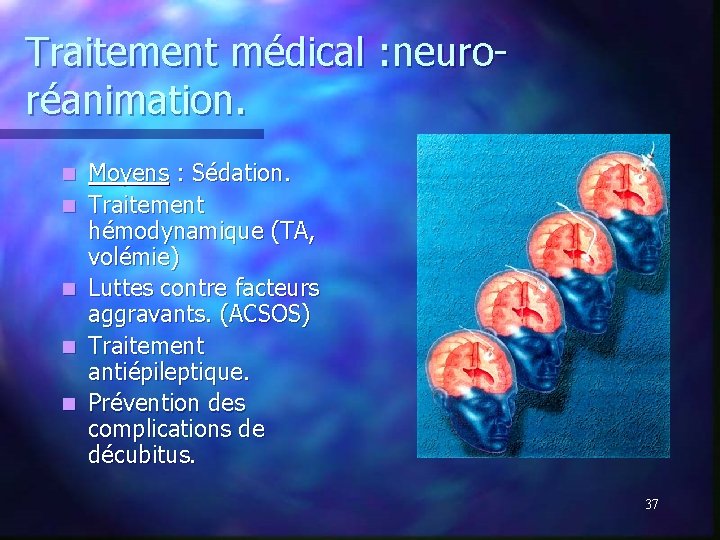 Traitement médical : neuroréanimation. n n n Moyens : Sédation. Traitement hémodynamique (TA, volémie) Traitement médical : neuroréanimation. n n n Moyens : Sédation. Traitement hémodynamique (TA, volémie)