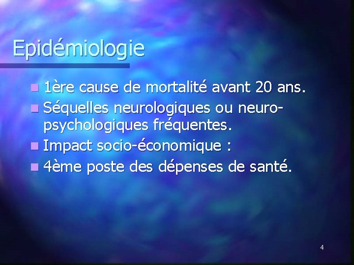 Epidémiologie n 1ère cause de mortalité avant 20 ans. n Séquelles neurologiques ou neuropsychologiques Epidémiologie n 1ère cause de mortalité avant 20 ans. n Séquelles neurologiques ou neuropsychologiques
