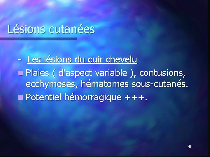 Lésions cutanées - Les lésions du cuir chevelu n Plaies ( d'aspect variable ), Lésions cutanées - Les lésions du cuir chevelu n Plaies ( d'aspect variable ),