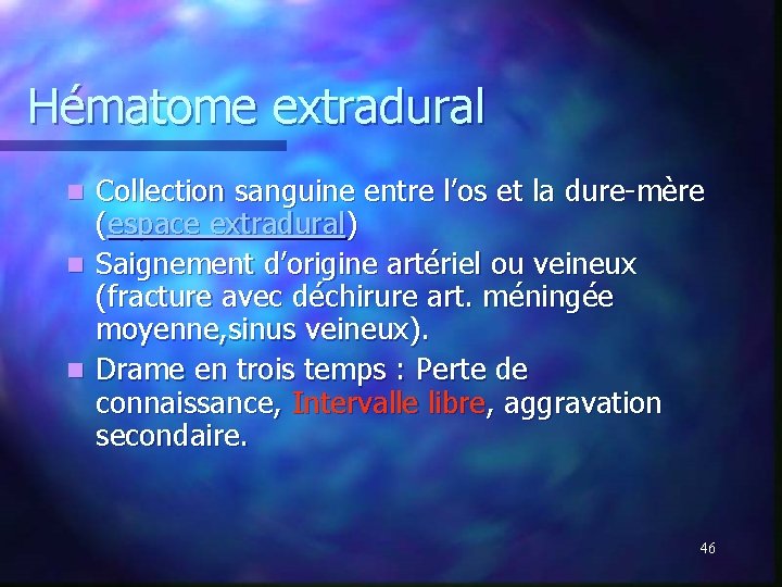 Hématome extradural Collection sanguine entre l’os et la dure-mère (espace extradural) n Saignement d’origine Hématome extradural Collection sanguine entre l’os et la dure-mère (espace extradural) n Saignement d’origine