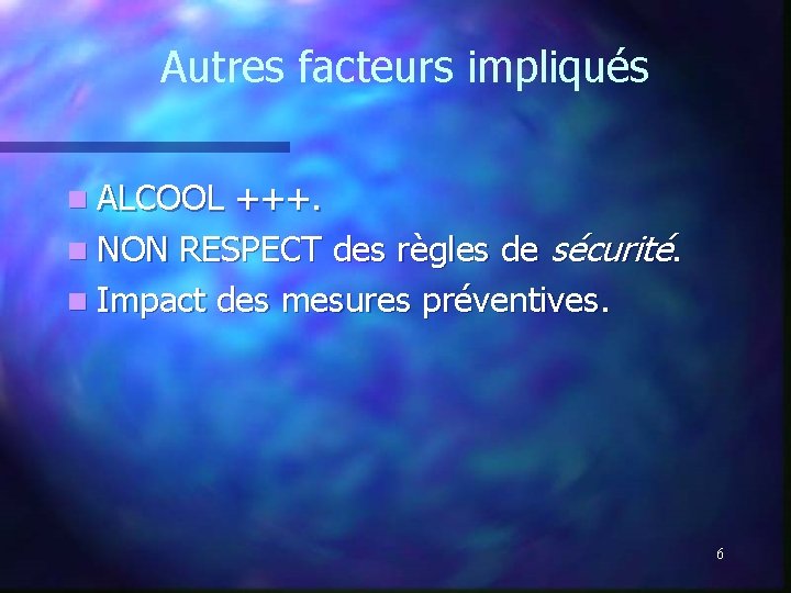 Autres facteurs impliqués n ALCOOL +++. n NON RESPECT des règles de sécurité. n Autres facteurs impliqués n ALCOOL +++. n NON RESPECT des règles de sécurité. n