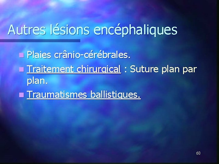 Autres lésions encéphaliques n Plaies crânio-cérébrales. n Traitement chirurgical : Suture plan par plan. Autres lésions encéphaliques n Plaies crânio-cérébrales. n Traitement chirurgical : Suture plan par plan.
