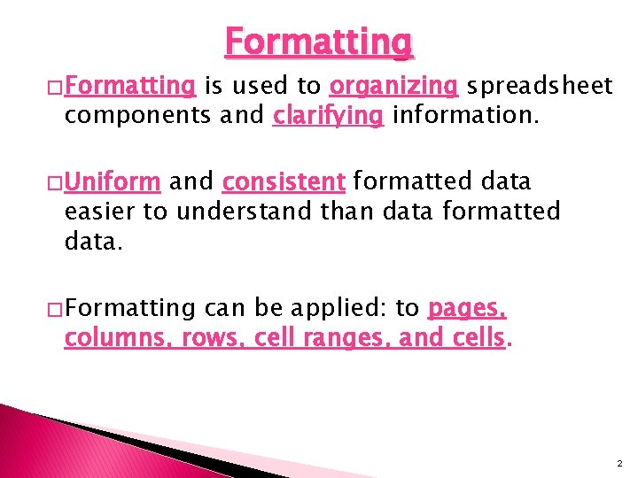 � Formatting is used to organizing spreadsheet components and clarifying information. � Uniform and