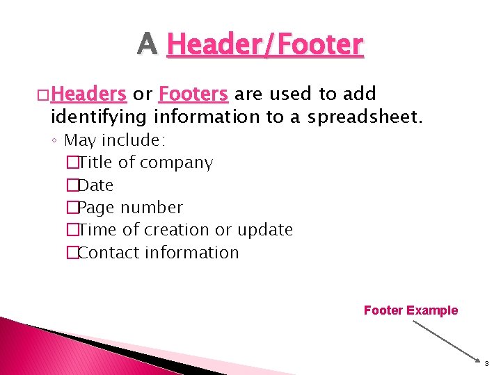 A Header/Footer � Headers or Footers are used to add identifying information to a