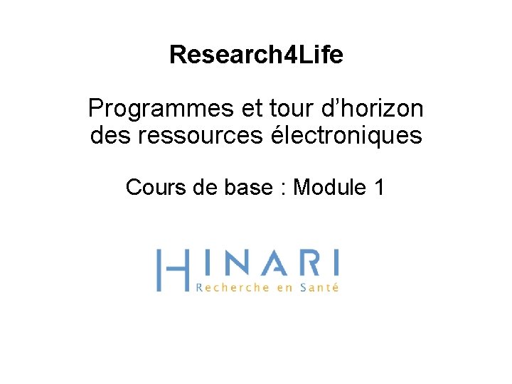 Research 4 Life Programmes et tour d’horizon des ressources électroniques Cours de base :