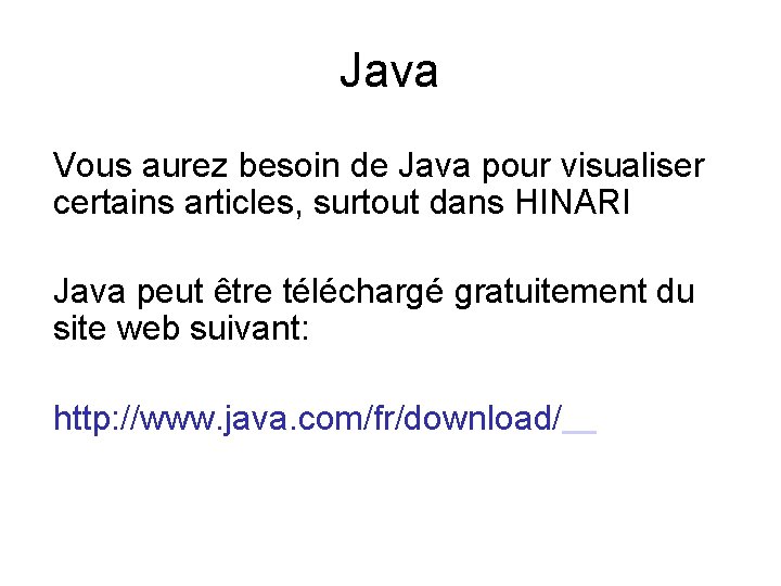 Java Vous aurez besoin de Java pour visualiser certains articles, surtout dans HINARI Java