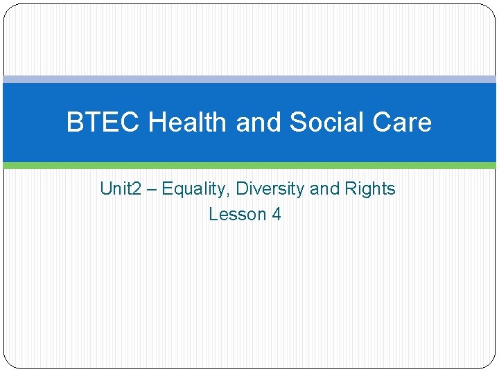 BTEC Health and Social Care Unit 2 – Equality, Diversity and Rights Lesson 4
