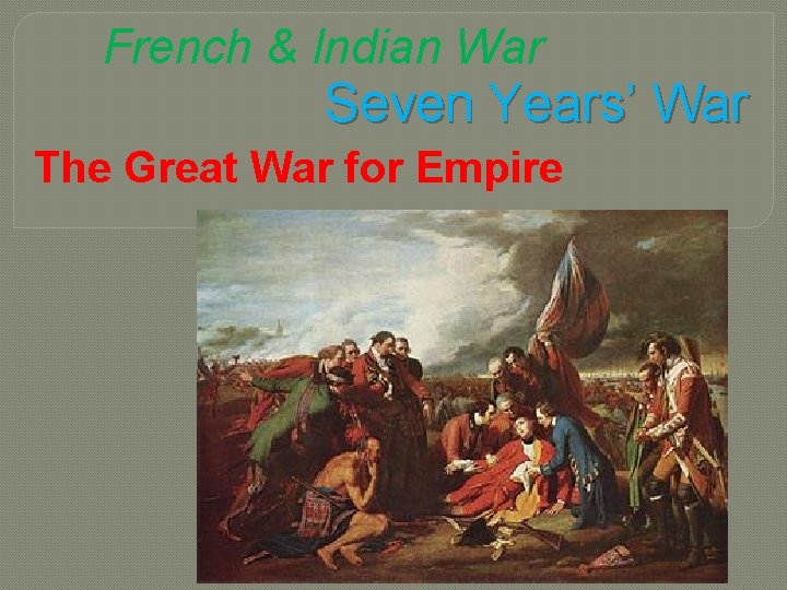 French & Indian War Seven Years’ War The Great War for Empire 